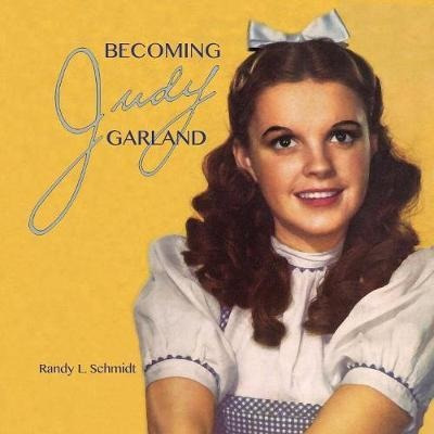 Becoming Judy Garland - Randy L Schmidt