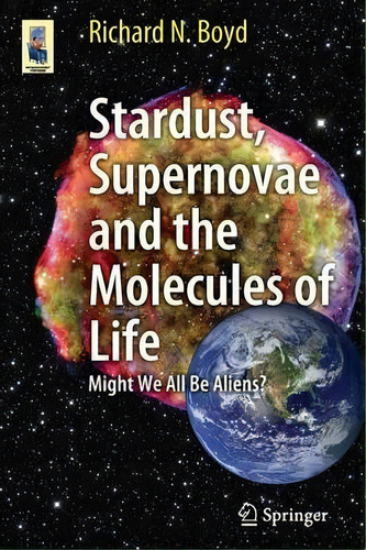 Stardust, Supernovae And The Molecules Of Life, De Richard Boyd. Editorial Springer Verlag New York Inc, Tapa Blanda En Inglés