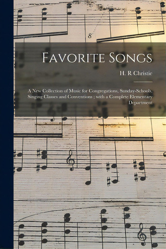 Favorite Songs: A New Collection Of Music For Congregations, Sunday-schools, Singing Classes And ..., De Christie, H. R.. Editorial Legare Street Pr, Tapa Blanda En Inglés