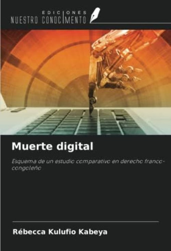 Muerte Digital: Esquema De Un Estudio Comparativo En Derecho Franco-congoleño (spanish Edition), De Kulufio Kabeya, Rébecca. Editorial Oem, Tapa Blanda En Español