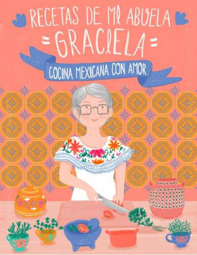 Libro Recetas De Mi Abuela Graciela Cocina Mexicana Con Amo