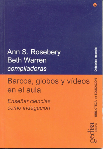 Barcos, globos y vídeos en el aula: Enseñar ciencias como indagación, de Rosebery, Ann S. Serie Serie Didáctica Especial Editorial Gedisa en español, 2000