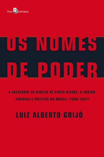 -: A Faculdade De Direito De Porto Alegre, O Ensino Jurídico E Política No Brasil (1900-1937), De Grijo, Luiz Alberto. Editora Paco Editorial, Capa Mole, Edição 1ª Edição - 2017 Em Português