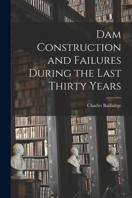 Libro Dam Construction And Failures During The Last Thirt...