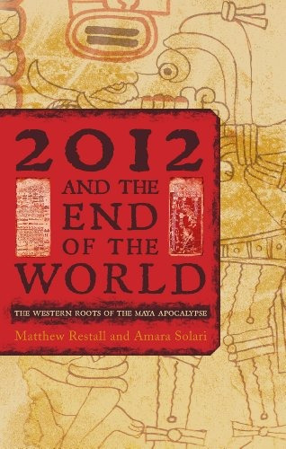 2012 And The End Of The World The Western Roots Of The Maya 