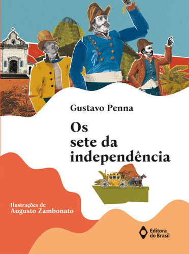 Os sete da independência, de Penna, Gustavo. Série Histórias da história Editora do Brasil, capa mole em português, 2021