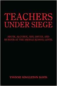 Teachers Under Siege Abuse, Alcohol, Sex, Drugs, And Murder 