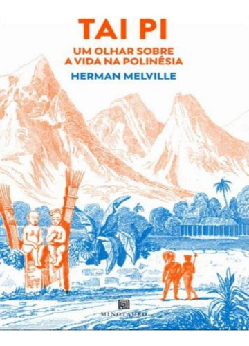 Tai Pi - Um Olhar Sobre A Vida Na Polinesia: Tai Pi - Um Olhar Sobre A Vida Na Polinesia, De Melville, Herman. Editora Minotauro, Capa Mole, Edição 1 Em Português, 2023