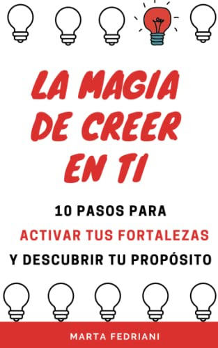 La Magia De Creer En Ti: 10 Pasos Para Activar Tus Fortaleza