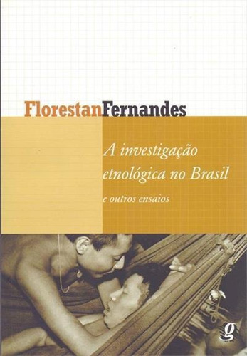 A Investigaçao Etnologica No Brasil E Outros Ensaios - 2ªed.(2009), De Florestan Fernandes. Editora Global, Capa Mole, Edição 2 Em Português, 2009
