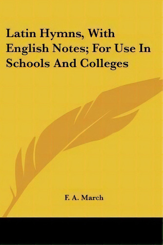 Latin Hymns, With English Notes; For Use In Schools And Colleges, De F A March. Editorial Kessinger Publishing, Tapa Blanda En Inglés