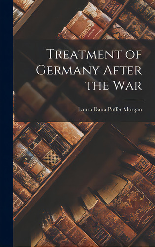 Treatment Of Germany After The War, De Morgan, Laura Dana Puffer 1874-. Editorial Hassell Street Pr, Tapa Dura En Inglés