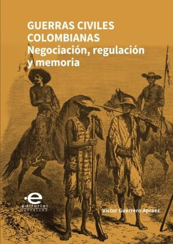 Libro: Guerras Civiles Colombianas: Negociación, Regulación 