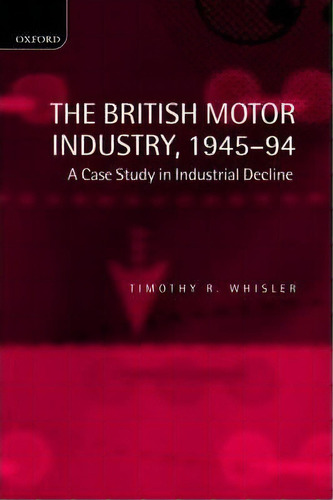 The British Motor Industry, 1945-94, De Timothy Whisler. Editorial Oxford University Press, Tapa Dura En Inglés
