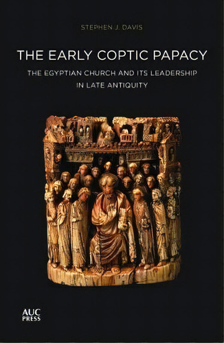 The Early Coptic Papacy: Volume 1 : The Egyptian Church And Its Leadership In Late Antiquity: The..., De Stephen J. Davis. Editorial The American University In Cairo Press, Tapa Blanda En Inglés, 2017