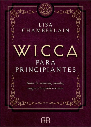 Wicca Para Principiantes: Guia De Creencias, Rituales, Magia