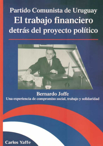 Partido Comunista De Uruguay El Trabajo Financiero Detras Del Proyecto Politico, De Yaffe, Carlos. Editorial Varios-autor, Tapa Blanda En Español