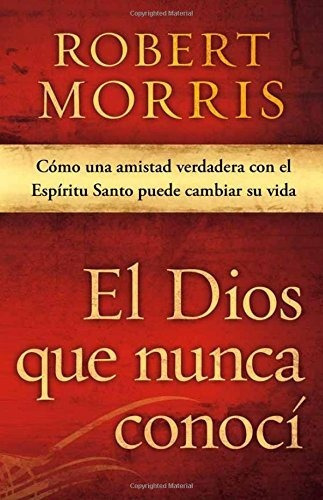 El Dios Que Nunca Conocí, de Robert Morris. Editorial CASA CREACION, tapa blanda en español, 2015