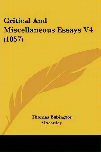 Critical And Miscellaneous Essays V4 (1857), De Thomas Babington Macaulay. Editorial Kessinger Publishing, Tapa Blanda En Inglés