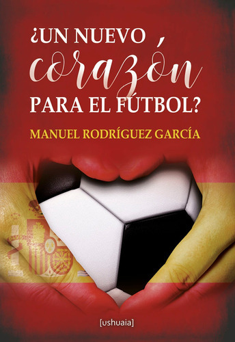 Un nuevo corazón para el fútbol, de Manuel Rodríguez García. Editorial Ushuaia Ediciones, tapa blanda en español, 2022