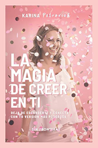 La Magia De Creer En Ti: Deja De Esconderte Y Conecta Con Tu