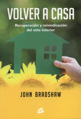 Volver A Casa. Recuperación Y Reivindicación Del Niño Interior, de Bradshaw, John. Editorial Gaia, tapa pasta blanda, edición 1 en español, 2015