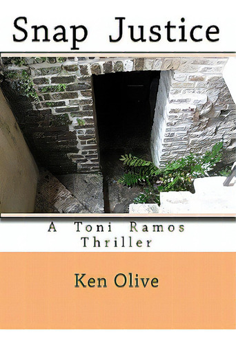 Snap Justice: A Toni Ramos Thriller, De Olive, Ken., Vol. 1. Editorial Createspace, Tapa Blanda En Inglés