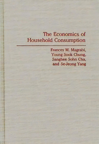 The Economics Of Household Consumption, De Frances M. Magrabi. Editorial Abc Clio, Tapa Dura En Inglés