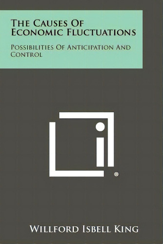 The Causes Of Economic Fluctuations: Possibilities Of Anticipation And Control, De King, Willford Isbell. Editorial Literary Licensing Llc, Tapa Blanda En Inglés