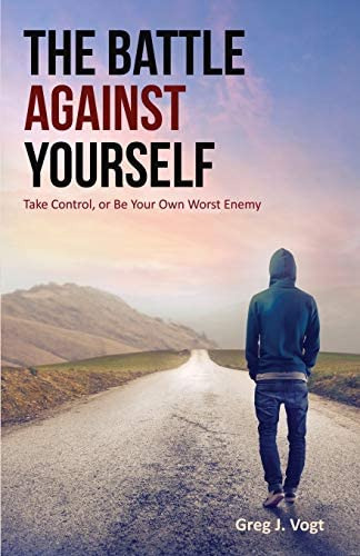 The Battle Against Yourself: Take Control, Or Be Your Own Worst Enemy, De Vogt, Greg J.. Editorial Gregory John Vogt, Tapa Blanda En Inglés