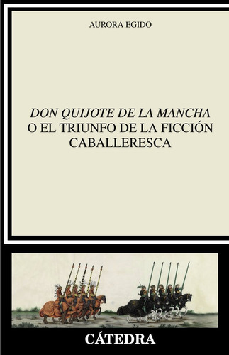 Don Quijote De La Mancha O El Triunfo De La Ficcion Caball, De Egido, Aurora. Editorial Ediciones Catedra, Tapa Blanda En Español