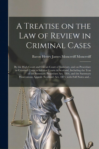 A Treatise On The Law Of Review In Criminal Cases: By The High Court And Circuit Court Of Justici..., De Moncreiff, Henry James Moncreiff Bar. Editorial Legare Street Pr, Tapa Blanda En Inglés