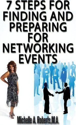 7 Steps For Finding And Preparing For Networking Events, De Michelle A Roberts M A. Editorial Createspace Independent Publishing Platform, Tapa Blanda En Inglés