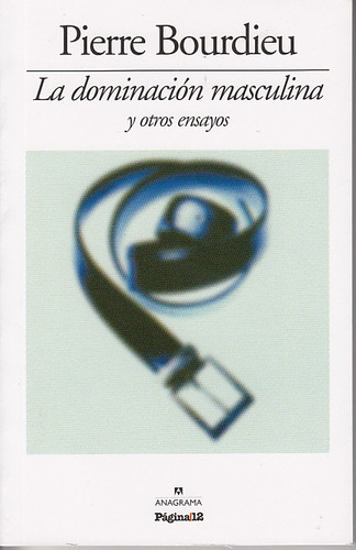 La Dominación Masculina Y Otros Ensayos, De Pierre Bourdieu., Vol. No Aplica. Editorial La Página, Tapa Blanda, Edición 1 En Español, 2010