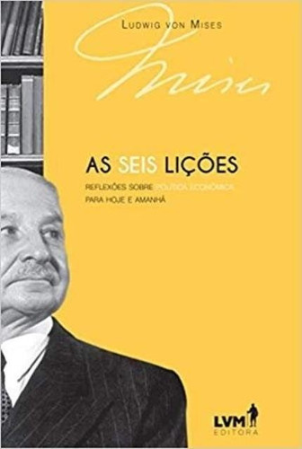 As seis lições: reflexões sobre política econômica para hoje e amanhã, de Mises, Ludwig von. LVM Editora Ltda, capa dura em português, 2018