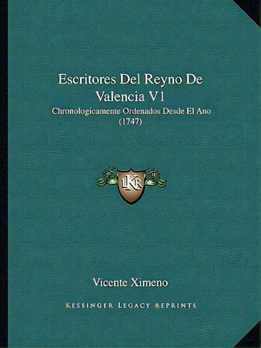 Escritores Del Reyno De Valencia V1, De Vicente Ximeno. Editorial Kessinger Publishing, Tapa Blanda En Español