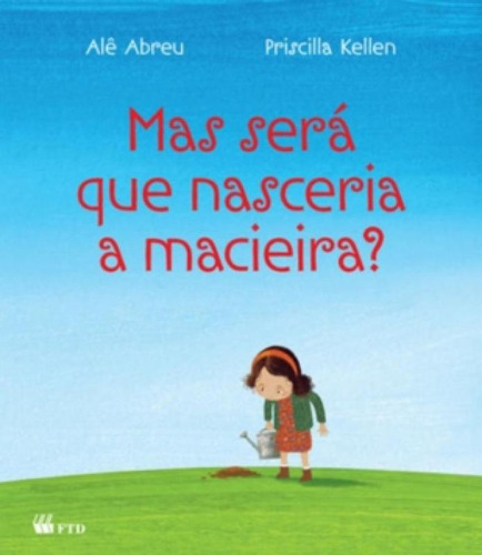 Mas Será Que Nasceria A Macieira?, De Alê Abreu | Priscilla Kellen. Editora Ftd (paradidaticos), Capa Mole Em Português