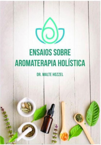Ensaios Sobre Aromaterapia Holística, De Hozzel, Dr. Malte. Editora Laszlo Editora, Capa Mole Em Português