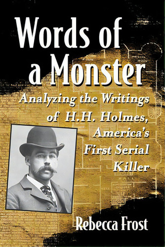 Words Of A Monster: Analyzing The Writings Of H.h. Holmes, America's First Serial Killer, De Frost, Rebecca. Editorial Mcfarland & Co Inc, Tapa Blanda En Inglés