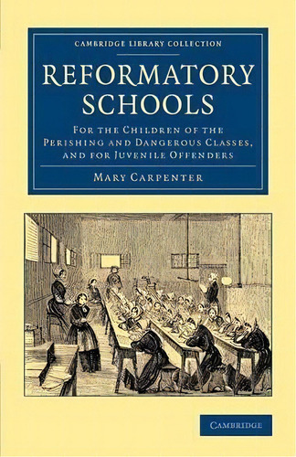 Reformatory Schools : For The Children Of The Perishing And Dangerous Classes, And For Juvenile O..., De Mary Carpenter. Editorial Cambridge University Press, Tapa Blanda En Inglés