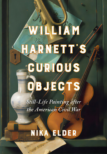 William Harnett's Curious Objects: Still-life Painting After The American Civil War, De Elder, Nika. Editorial Univ Of California Pr, Tapa Dura En Inglés