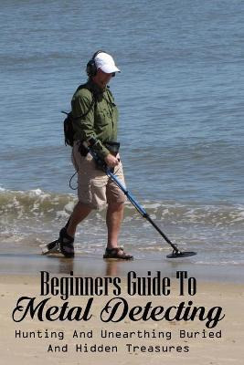 Libro Beginners Guide To Metal Detecting : Hunting And Un...