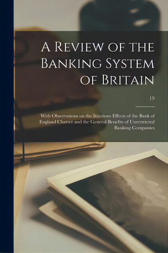 A Review Of The Banking System Of Britain: With Observations On The Injurious Effects Of The Bank..., De Anonymous. Editorial Legare Street Pr, Tapa Blanda En Inglés