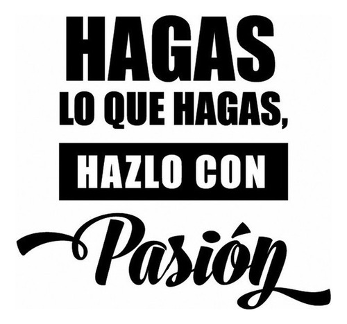 Vinilo Decorativo Frase Hagas Lo Que Hagas Pasion