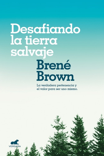 Desafiando La Tierra Salvaje. La Verdadera Pertenencia Y El Valor Para Ser Uno Mismo.B, de Brown, Brené. Editorial Vergara, tapa blanda en español, 2019