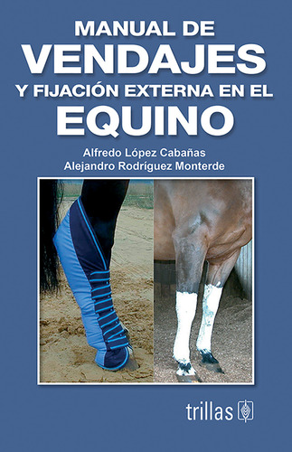 Manual De Vendajes Y Fijación Externa En El Equino, De López Cabañas, Alfredo., Vol. 2. Editorial Trillas, Tapa Blanda, Edición 2a En Español, 2008