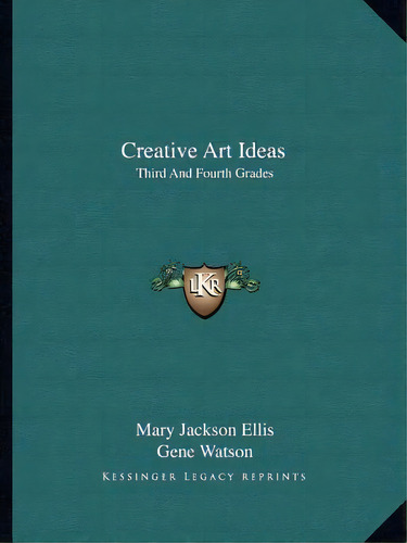 Creative Art Ideas : Third And Fourth Grades, De Mary Jackson Ellis. Editorial Kessinger Publishing, Tapa Blanda En Inglés
