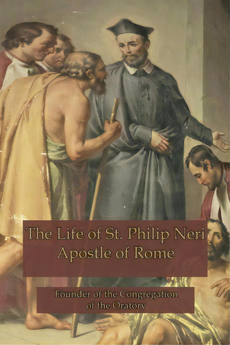The Life Of St. Philip Neri: Apostle Of Rome And Founder Of The Congregation Of The Oratory, De Hope. Editorial Lightning Source Inc, Tapa Blanda En Inglés
