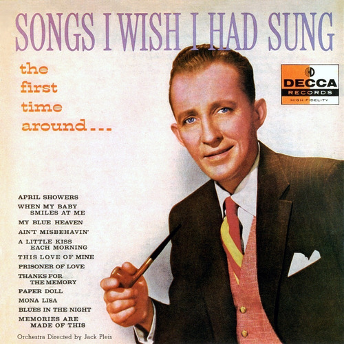 Bing Crosby: Songs I Wish I Had Sung The First Time Around