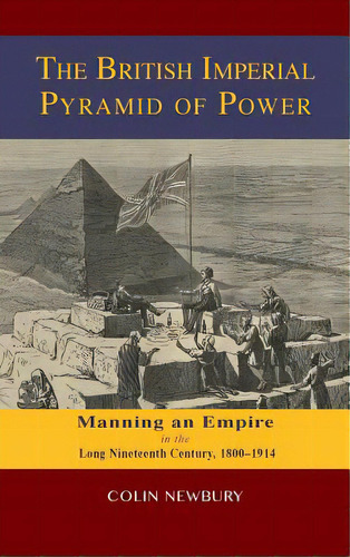 The British Imperial Pyramid Of Power: Manning An Empire In The Long Nineteenth Century, 1800-1914, De Newbury, Colin. Editorial Cambria Pr, Tapa Dura En Inglés